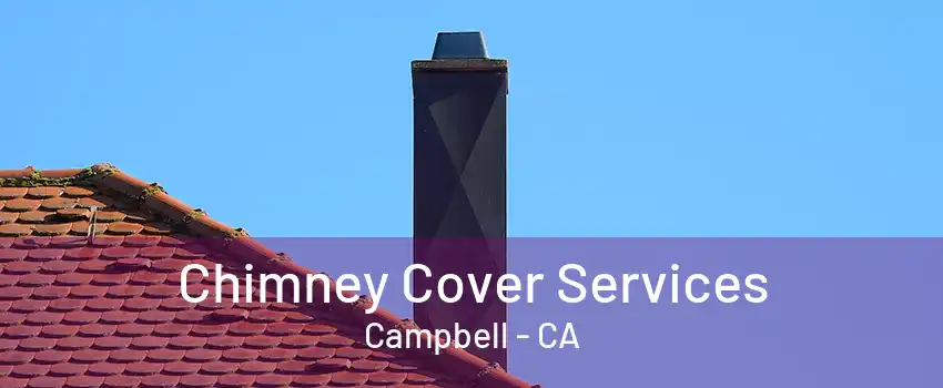 Chimney Cover Services Campbell - CA