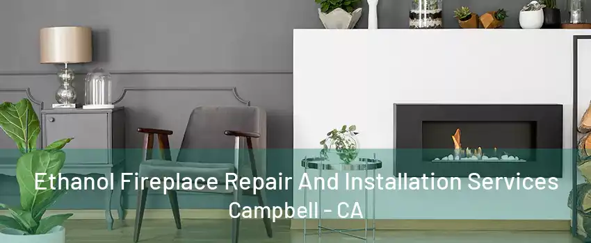 Ethanol Fireplace Repair And Installation Services Campbell - CA