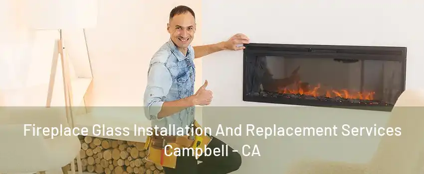 Fireplace Glass Installation And Replacement Services Campbell - CA