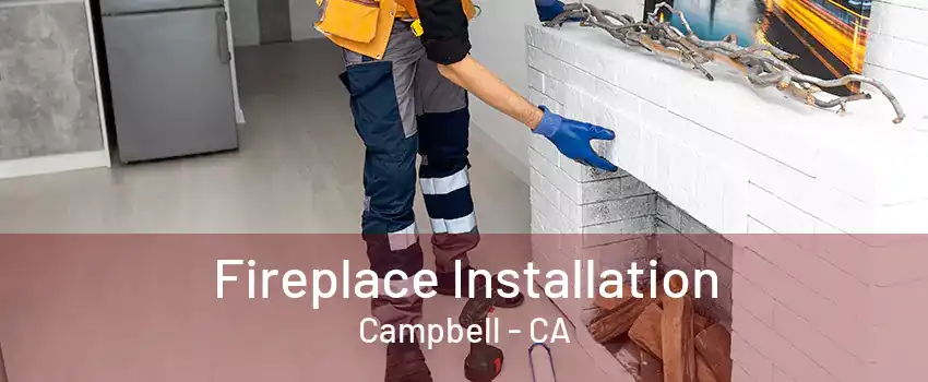 Fireplace Installation Campbell - CA