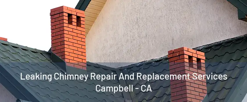 Leaking Chimney Repair And Replacement Services Campbell - CA