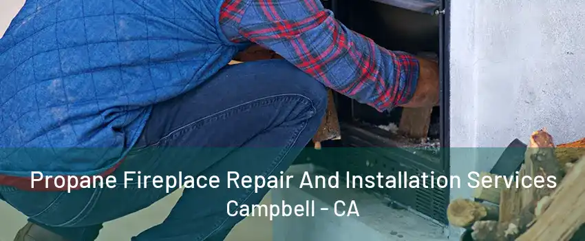 Propane Fireplace Repair And Installation Services Campbell - CA