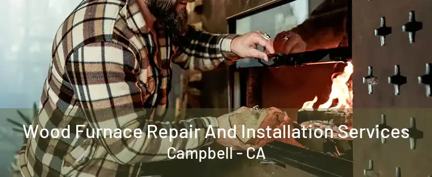 Wood Furnace Repair And Installation Services Campbell - CA